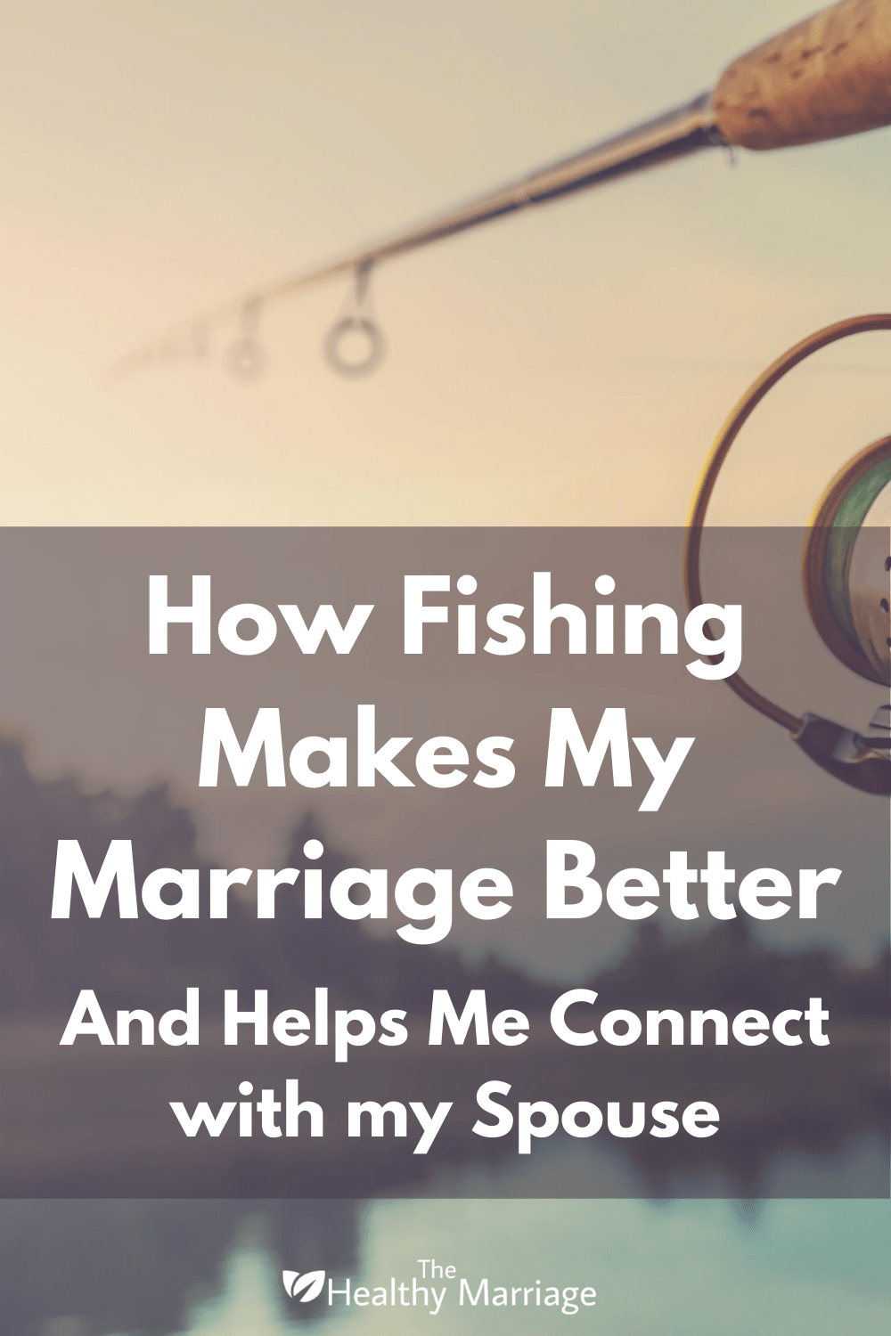How Fishing Makes My Marriage Better The Healthy Marriage